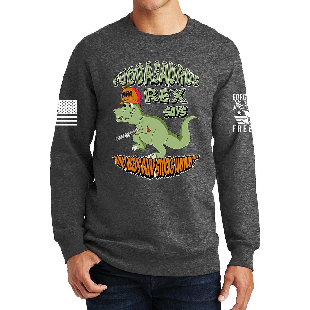 Fuddasaurus Says - Who Needs A Bump Stock Sweatshirt Style001