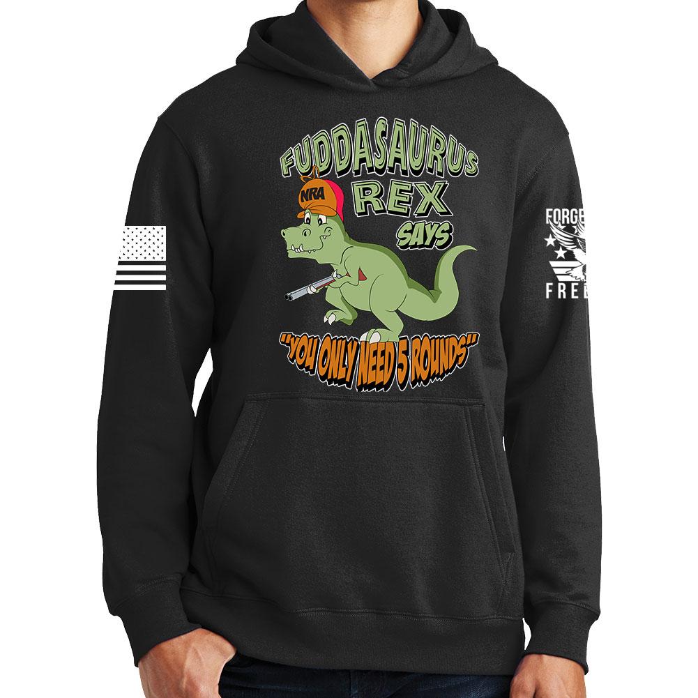 Fuddasaurus Says You Only Need 5 Rounds Hoodie Style001