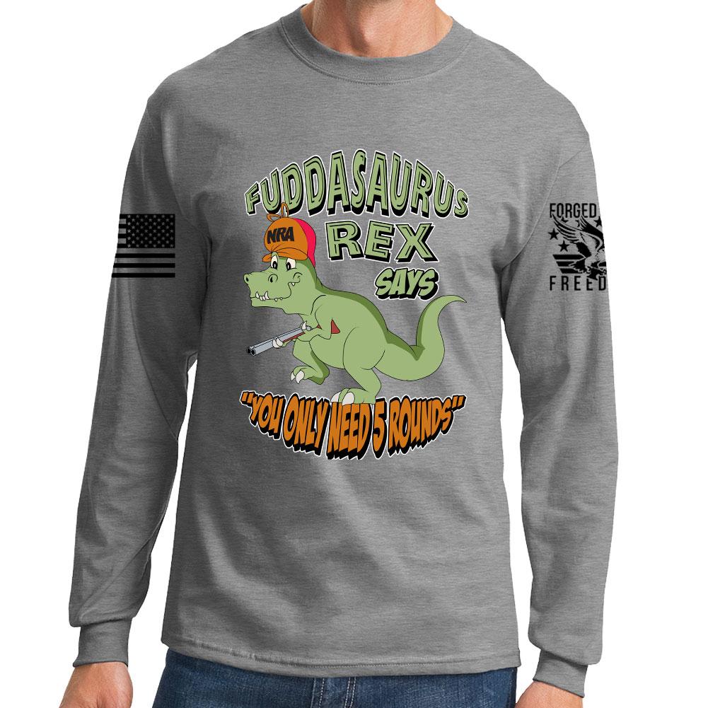Fuddasaurus Says You Only Need 5 Rounds Long Sleeve T-shirt Style001