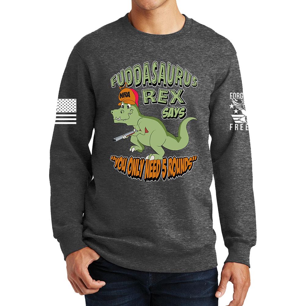 Fuddasaurus Says You Only Need 5 Rounds Sweatshirt Style001