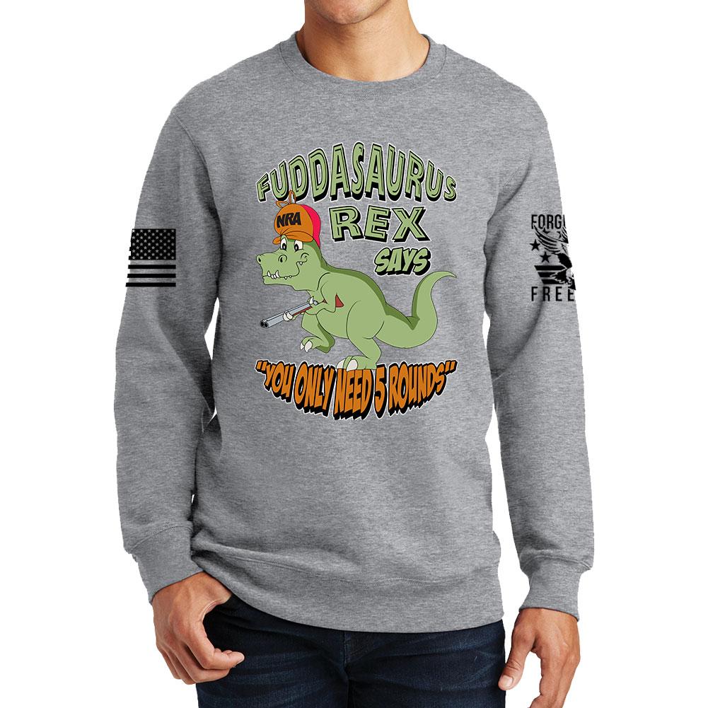 Fuddasaurus Says You Only Need 5 Rounds Sweatshirt Style001