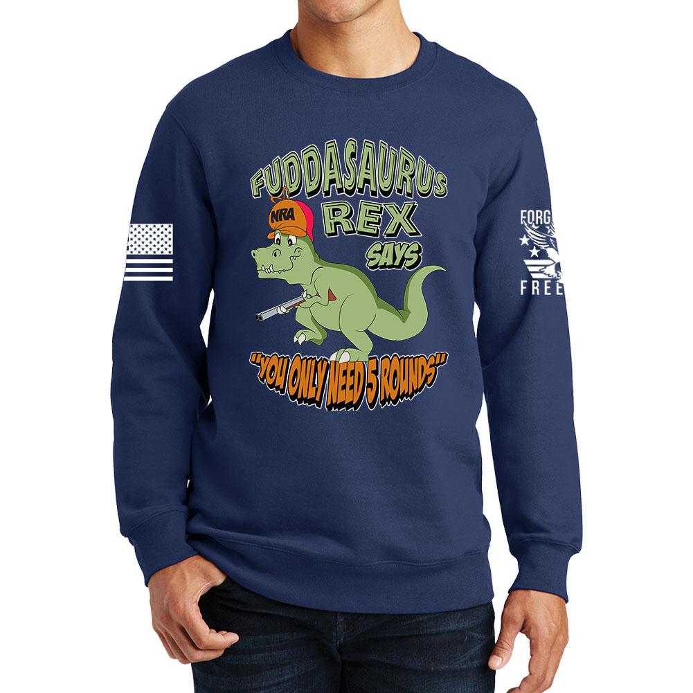 Fuddasaurus Says You Only Need 5 Rounds Sweatshirt Style001