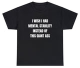 AAA I Wish I Had Mental Stability Instead Of Giant Ass T Shirt