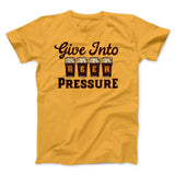 Give Into Beer Pressure Men/Unisex T-Shirt