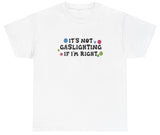 AAA It's Not Gaslighting If I'm Right T Shirt
