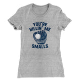 You're Killin' Me Smalls Women's T-Shirt