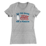 It's Too Damn Hot for a Penguin Women's T-Shirt