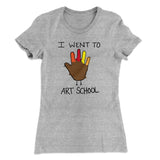 I Went To Art School Funny Thanksgiving Women's T-Shirt