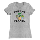 I Wet My Plants Funny Women's T-Shirt