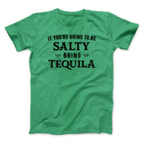If You're Going To Be Salty, Bring Tequila Men/Unisex T-Shirt