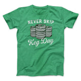 Never Skip Keg Day Men/Unisex T-Shirt