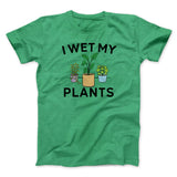 I Wet My Plants Funny Men/Unisex T-Shirt