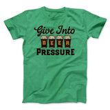 Give Into Beer Pressure Men/Unisex T-Shirt