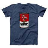 No Soup For You Men/Unisex T-Shirt