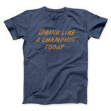 Drink Like A Champion Today Men/Unisex T-Shirt