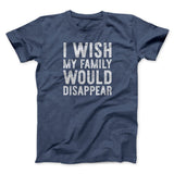I Wish My Family Would Disappear Funny Movie Men/Unisex T-Shirt