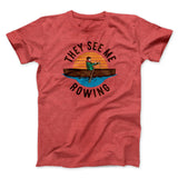 They See Me Rowing Funny Men/Unisex T-Shirt