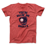 You're Killin' Me Smalls Funny Movie Men/Unisex T-Shirt