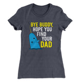 Bye Buddy, Hope You Find Your Dad Women's T-Shirt