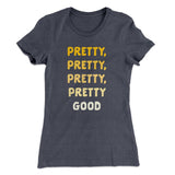 Pretty, Pretty, Pretty Good Women's T-Shirt