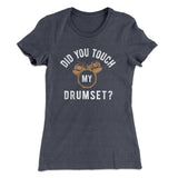 Did You Touch My Drumset? Women's T-Shirt