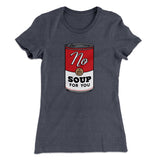 No Soup For You Women's T-Shirt