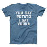 You Say Potato, I Say Vodka Men/Unisex T-Shirt