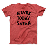 Maybe Today Satan Funny Men/Unisex T-Shirt