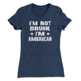I'm Not Drunk I'm American Women's T-Shirt