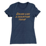 Drink Like A Champion Today Women's T-Shirt