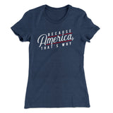 Because America, That's Why Women's T-Shirt