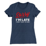 Sorry I'm Late I Didn't Want To Come Funny Women's T-Shirt