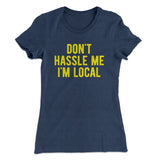 Don't Hassle Me I'm Local Women's T-Shirt