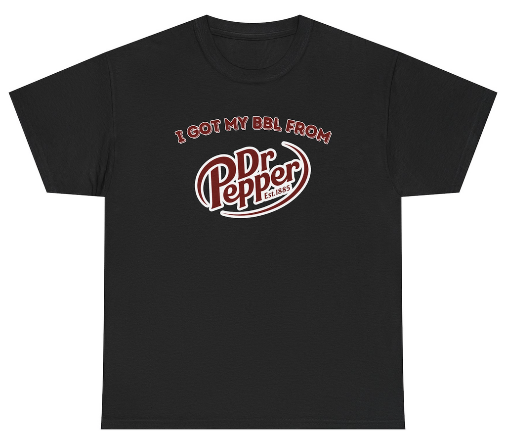 *NEW* I Got My BBL From Dr Pepper Tee