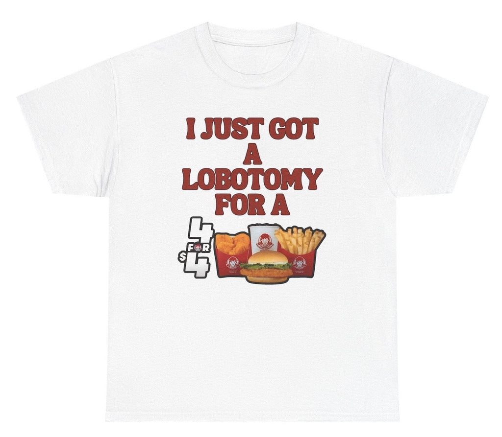 I Just Got A Lobotomy For A Wendy's 4 For 4 Tee