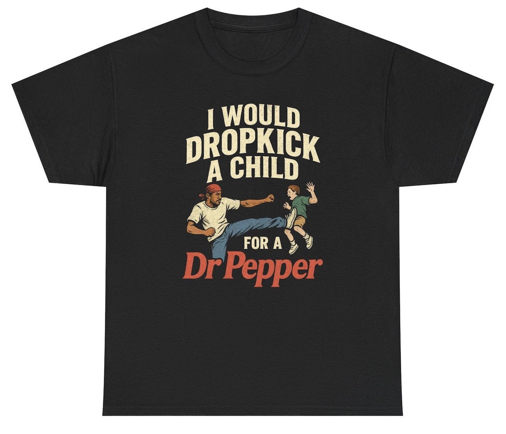 I Would Dropkick A Child For A Dr Pepper Graphic Tee