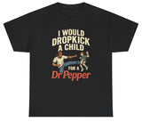 I Would Dropkick A Child For A Dr Pepper Graphic Tee