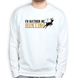 I'd Rather Be Hunting Sweatshirt Style001