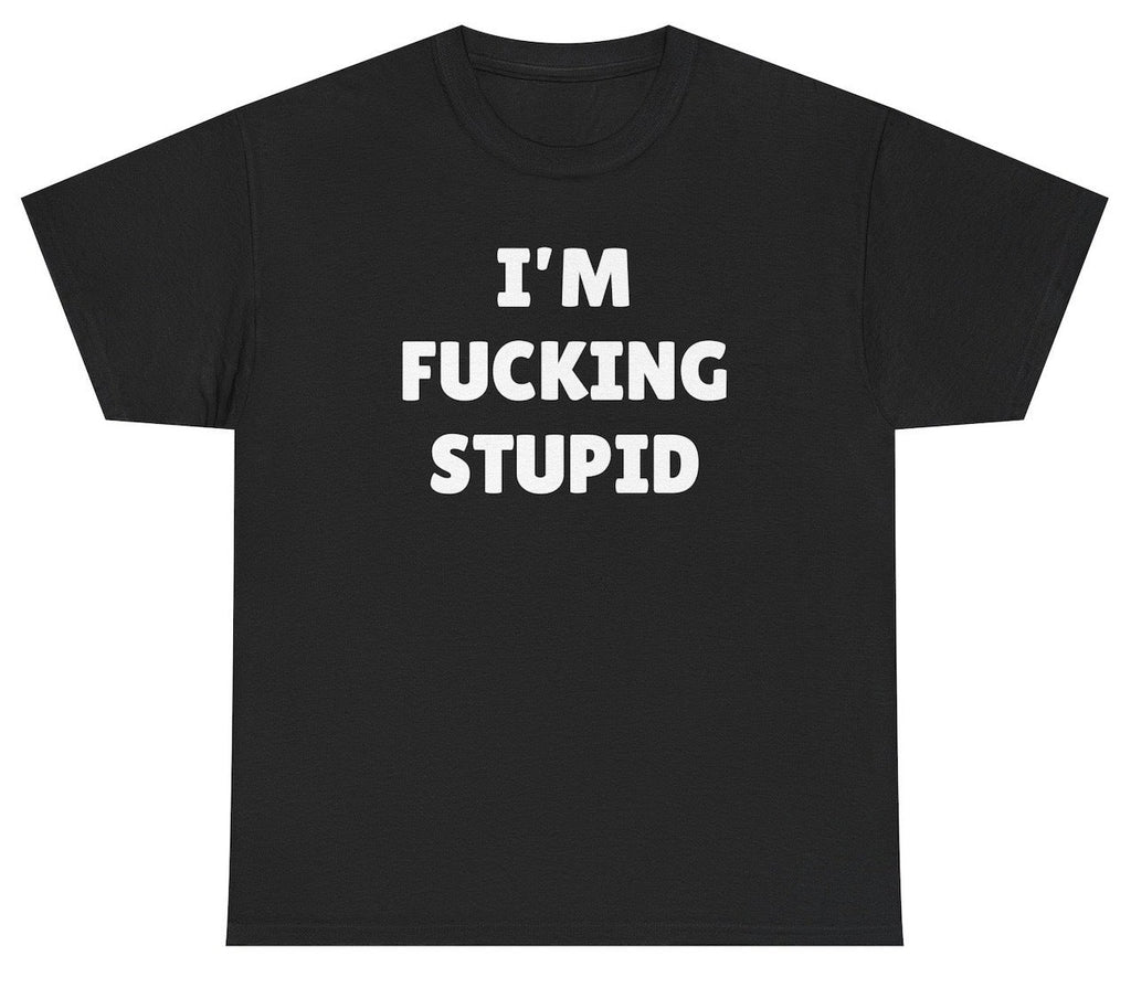 I'm Fucking Stupid Tee
