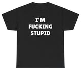 I'm Fucking Stupid Tee