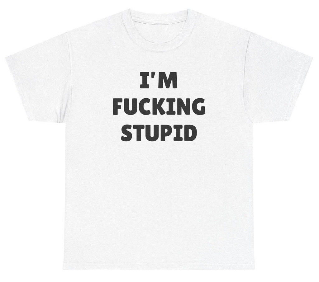 I'm Fucking Stupid Tee