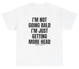 I'm Not Going Bald I'm Just Getting More Head Tee