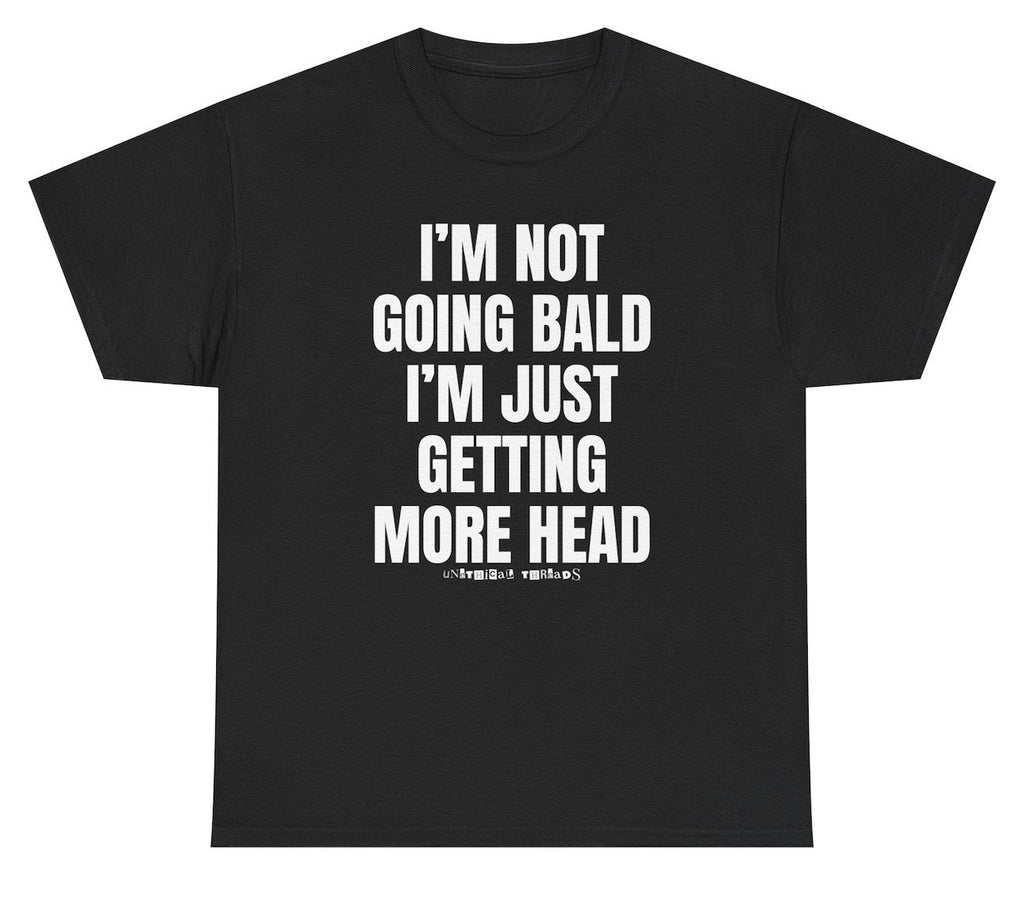 I'm Not Going Bald I'm Just Getting More Head Tee