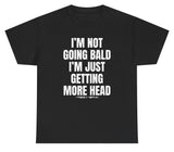 I'm Not Going Bald I'm Just Getting More Head Tee