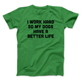 I Work Hard So My Dogs Have A Better Life Funny Men/Unisex T-Shirt