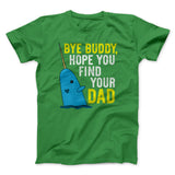 Bye Buddy, Hope You Find Your Dad Funny Movie Men/Unisex T-Shirt