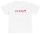 AAA Just A Whore With A Dream T Shirt
