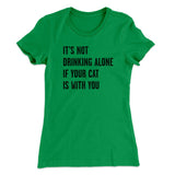 It's Not Drinking Alone If Your Cat Is With You Women's T-Shirt