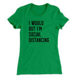 I Would But I'm Social Distancing Women's T-Shirt
