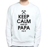 Keep Calm and Let Papa Fix it Sweatshirt Style001
